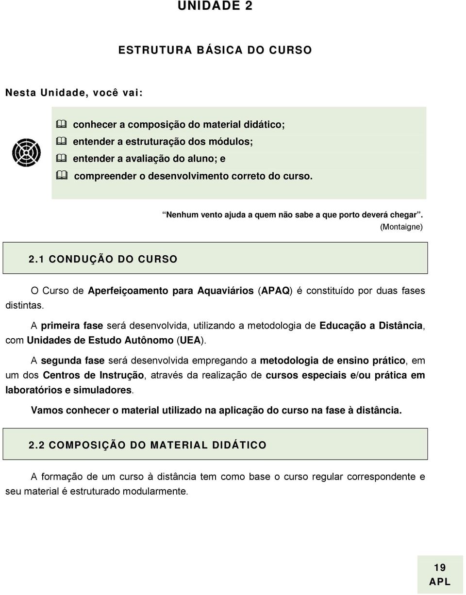 1 CONDUÇÃO DO CURSO O Curso de Aperfeiçoamento para Aquaviários (APAQ) é constituído por duas fases distintas.