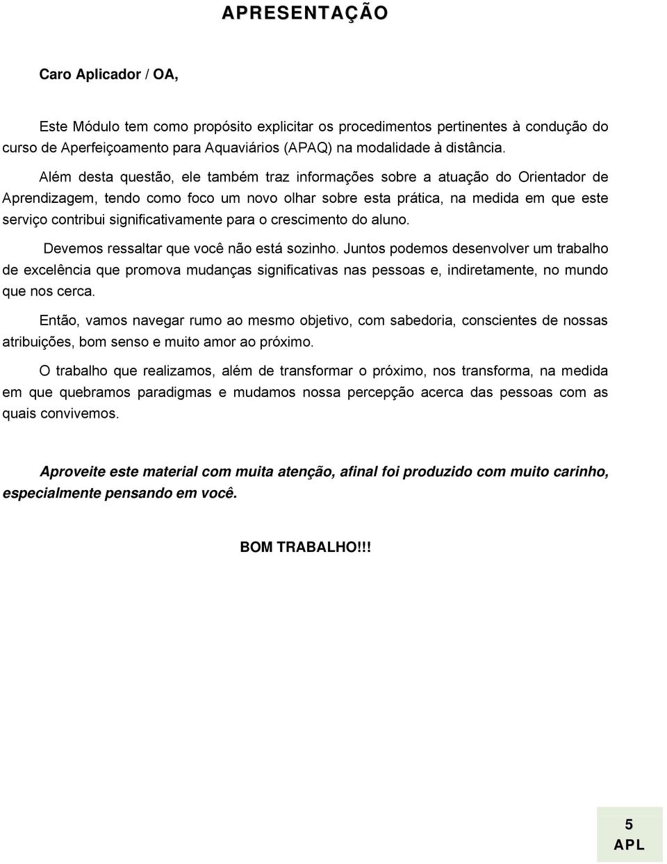 significativamente para o crescimento do aluno. Devemos ressaltar que você não está sozinho.