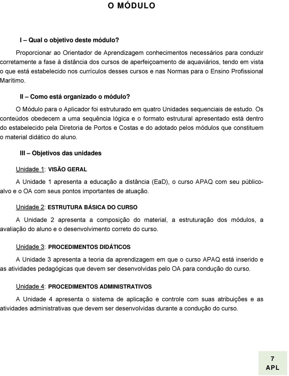 nos currículos desses cursos e nas Normas para o Ensino Profissional Marítimo. II Como está organizado o módulo? O Módulo para o Aplicador foi estruturado em quatro Unidades sequenciais de estudo.