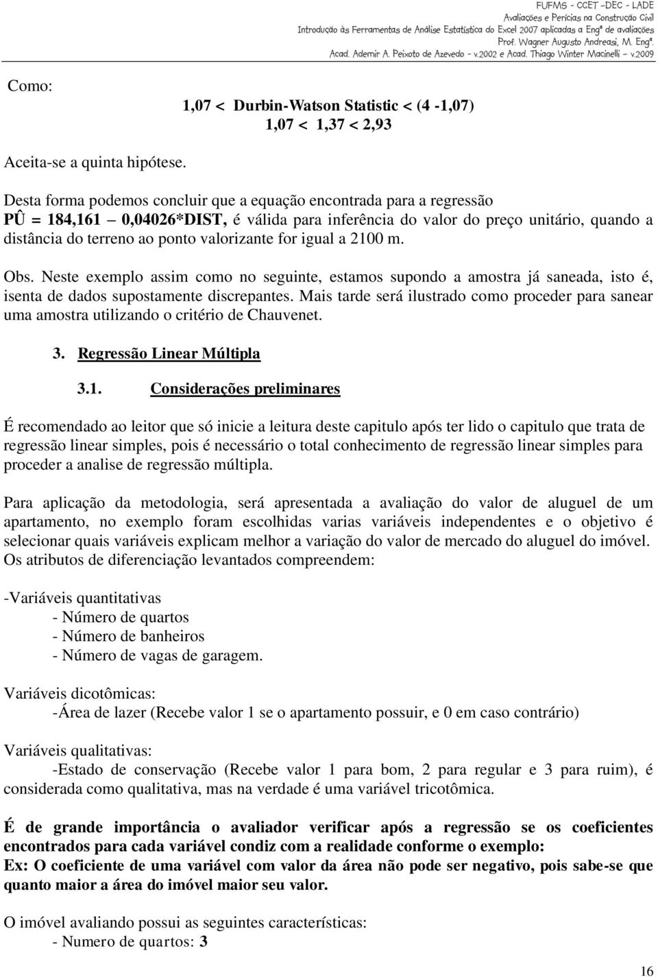 valorizante for igual a 2100 m. Obs. Neste exemplo assim como no seguinte, estamos supondo a amostra já saneada, isto é, isenta de dados supostamente discrepantes.