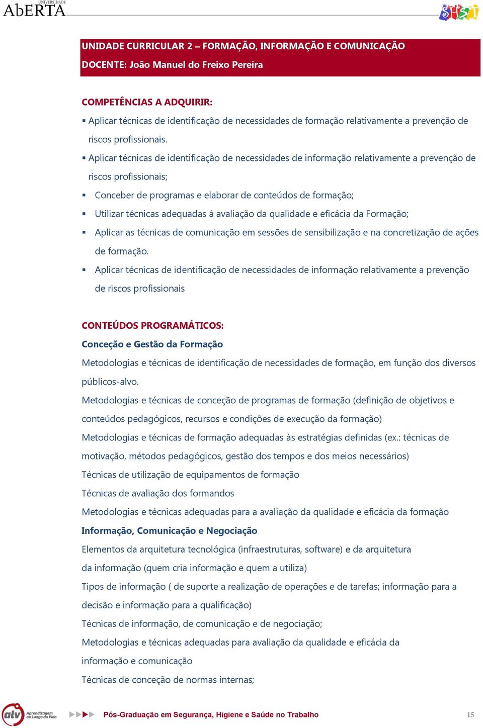 Aplicar técnicas de identificação de necessidades de informação relativamente a prevenção de riscos profissionais; Conceber de programas e elaborar de conteúdos de formação; Utilizar técnicas