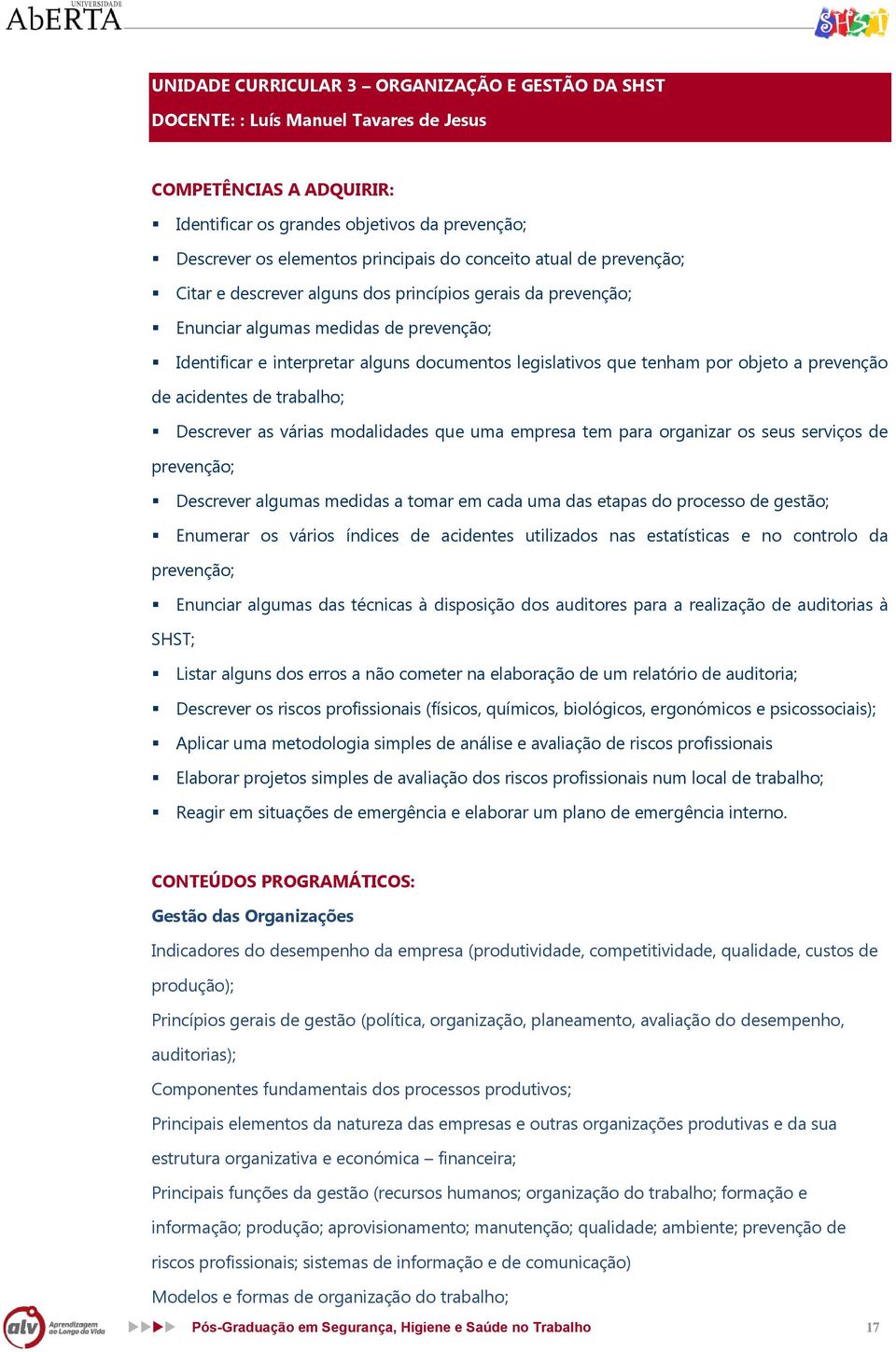 por objeto a prevenção de acidentes de trabalho; Descrever as várias modalidades que uma empresa tem para organizar os seus serviços de prevenção; Descrever algumas medidas a tomar em cada uma das