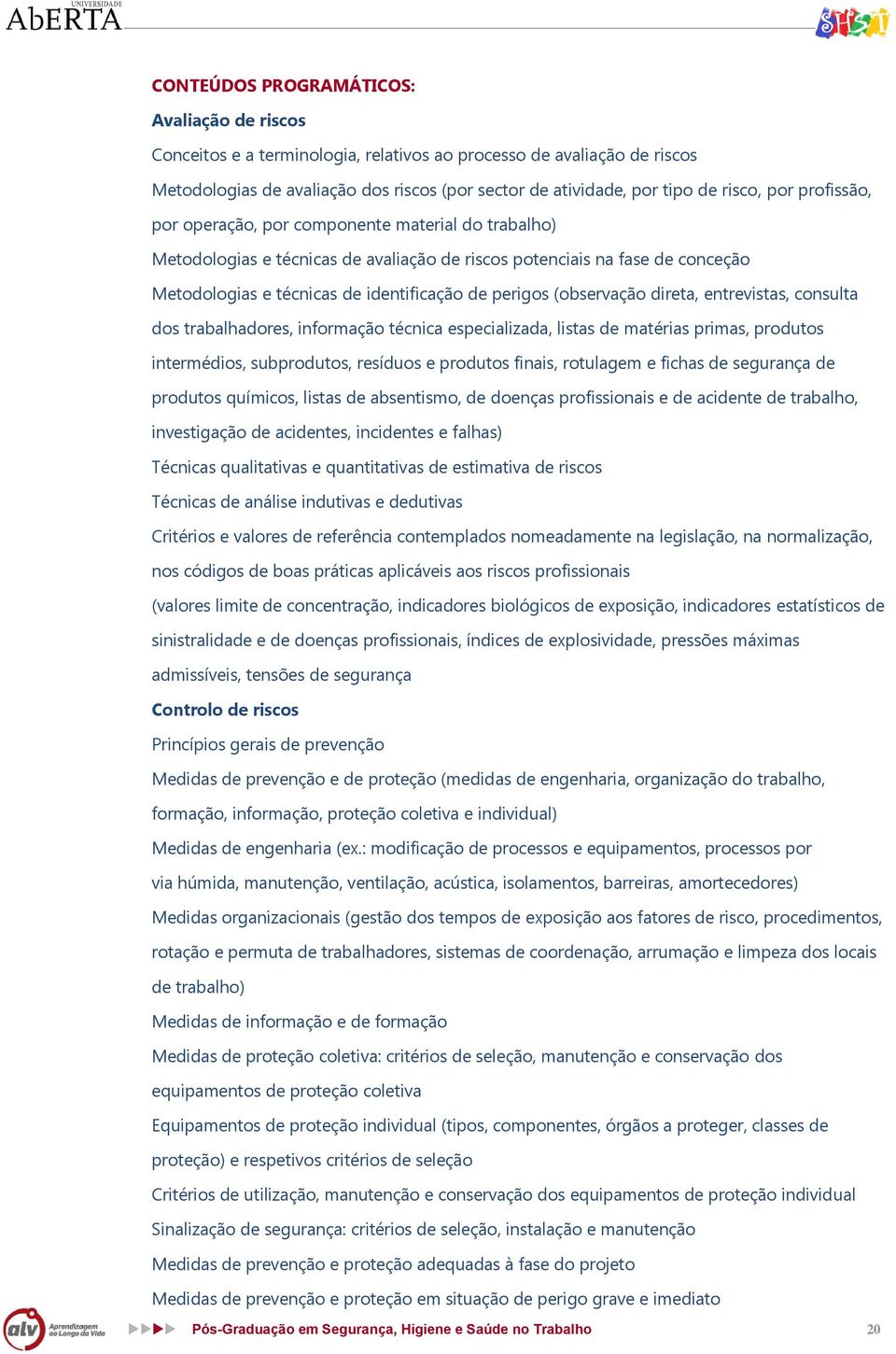 (observação direta, entrevistas, consulta dos trabalhadores, informação técnica especializada, listas de matérias primas, produtos intermédios, subprodutos, resíduos e produtos finais, rotulagem e