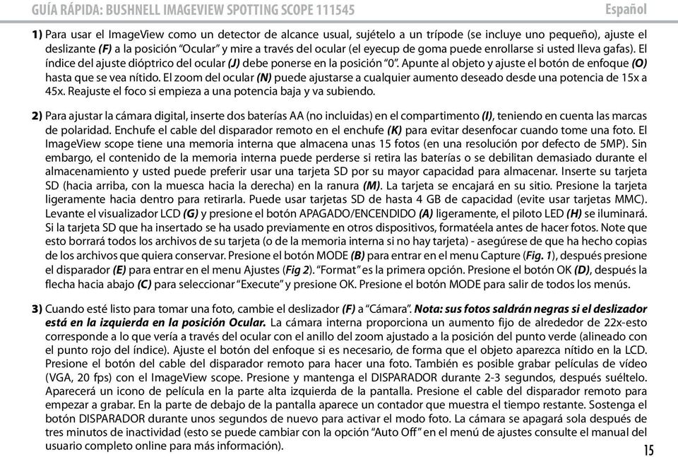 Apunte al objeto y ajuste el botón de enfoque (O) hasta que se vea nítido. El zoom del ocular (N) puede ajustarse a cualquier aumento deseado desde una potencia de 15x a 45x.