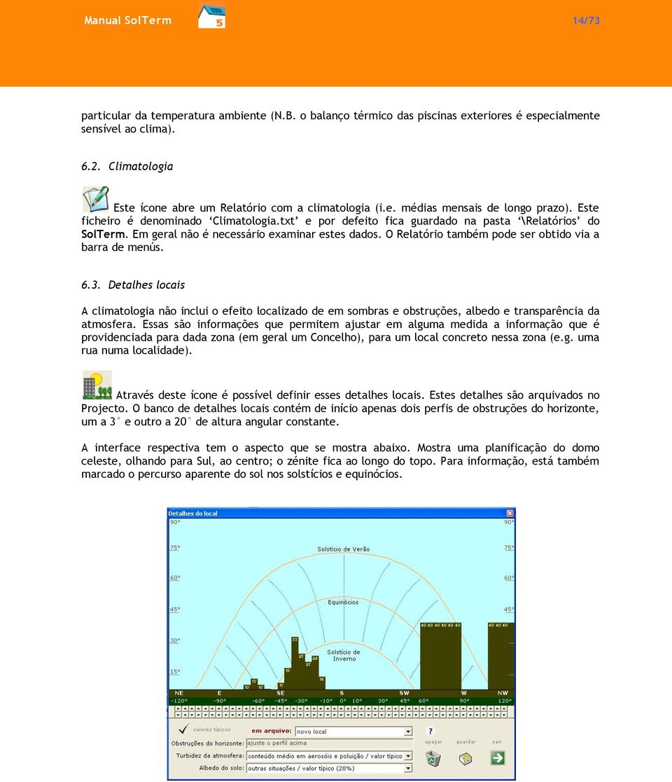 txt e por defeito fica guardado na pasta \Relatórios do SolTerm. Em geral não é necessário examinar estes dados. O Relatório também pode ser obtido via a barra de menús. 6.3.