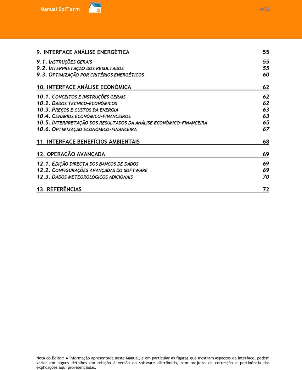 INTERPRETAÇÃO DOS RESULTADOS DA ANÁLISE ECONÓMICO-FINANCEIRA 65 10.6. OPTIMIZAÇÃO ECONÓMICO-FINANCEIRA 67 11. INTERFACE BENEFÍCIOS AMBIENTAIS 68 12. OPERAÇÃO AVANÇADA 69 12.1. EDIÇÃO DIRECTA DOS BANCOS DE DADOS 69 12.