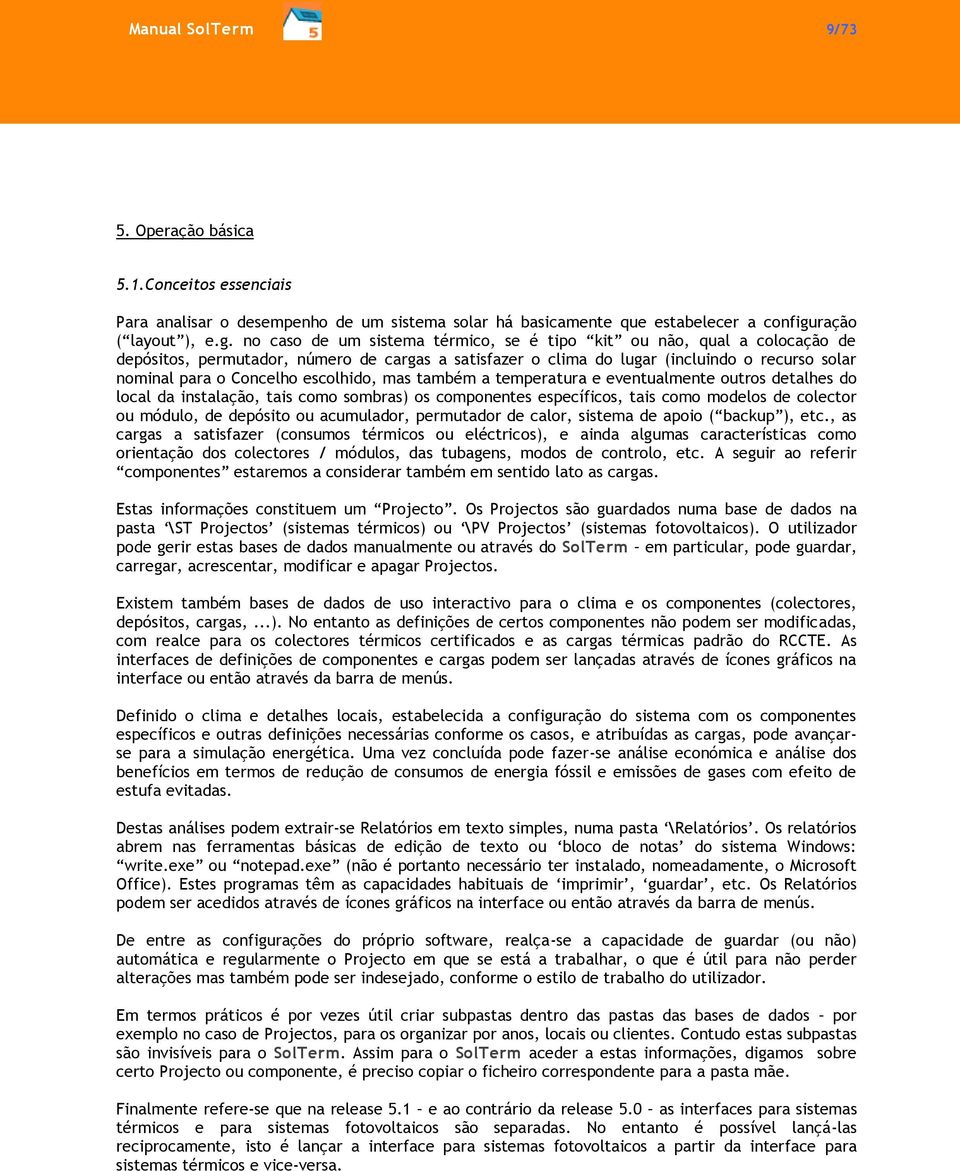 no caso de um sistema térmico, se é tipo kit ou não, qual a colocação de depósitos, permutador, número de cargas a satisfazer o clima do lugar (incluindo o recurso solar nominal para o Concelho