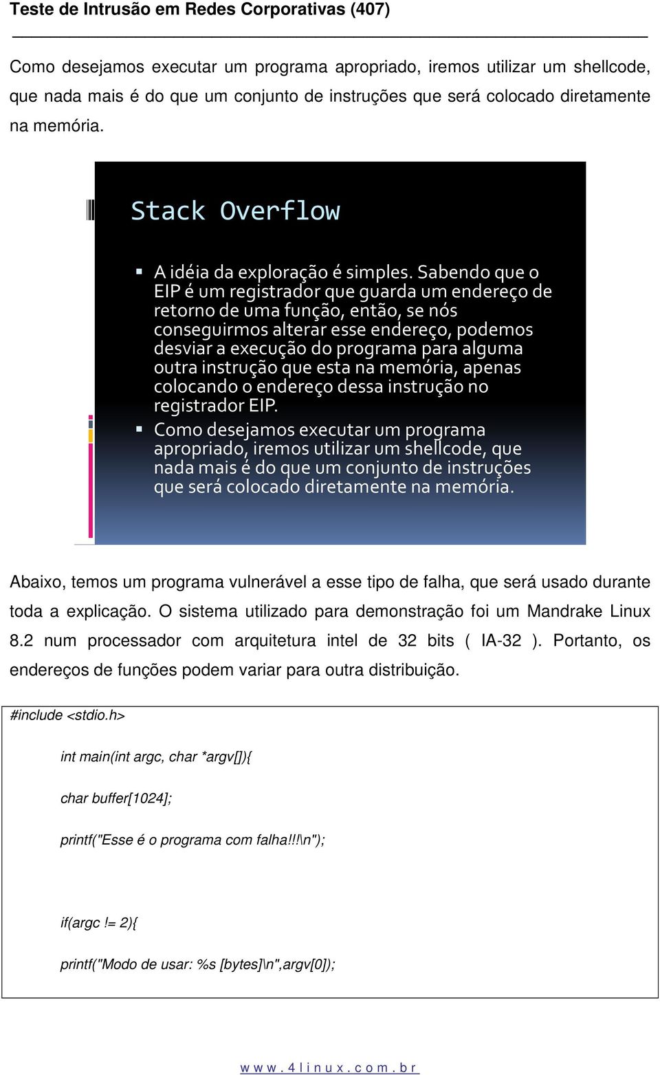 Sabendo que o EIP é um registrador que guarda um endereço de retorno de uma função, então, se nós conseguirmos alterar esse endereço, podemos desviar a execução do programa para alguma outra