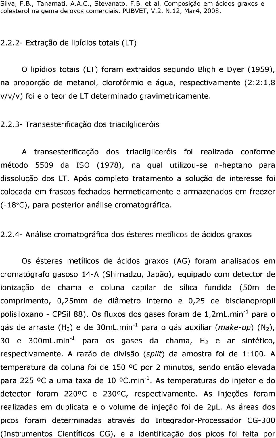 2.3- Transesterificação dos triacilgliceróis A transesterificação dos triacilgliceróis foi realizada conforme método 5509 da ISO (1978), na qual utilizou-se n-heptano para dissolução dos LT.