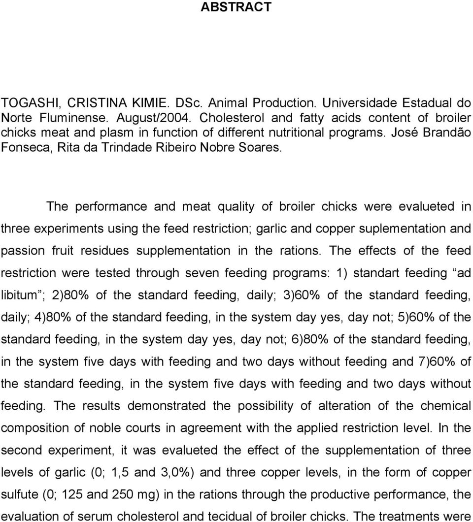 The performance and meat quality of broiler chicks were evalueted in three experiments using the feed restriction; garlic and copper suplementation and passion fruit residues supplementation in the