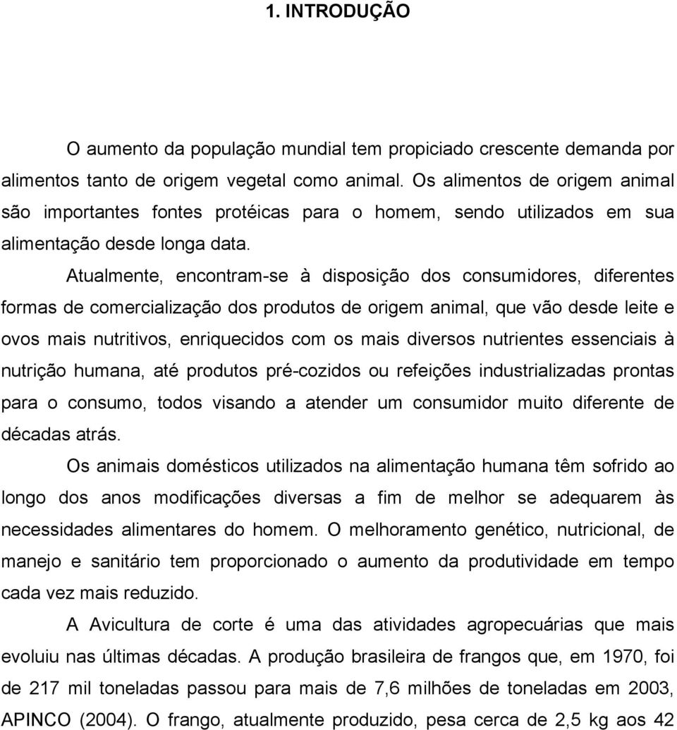 Atualmente, encontram-se à disposição dos consumidores, diferentes formas de comercialização dos produtos de origem animal, que vão desde leite e ovos mais nutritivos, enriquecidos com os mais