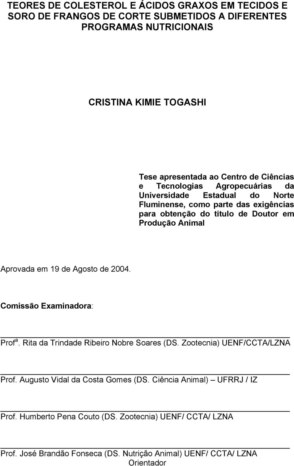 Animal Aprovada em 19 de Agosto de 2004. Comissão Examinadora: Prof a. Rita da Trindade Ribeiro Nobre Soares (DS. Zootecnia) UENF/CCTA/LZNA Prof.