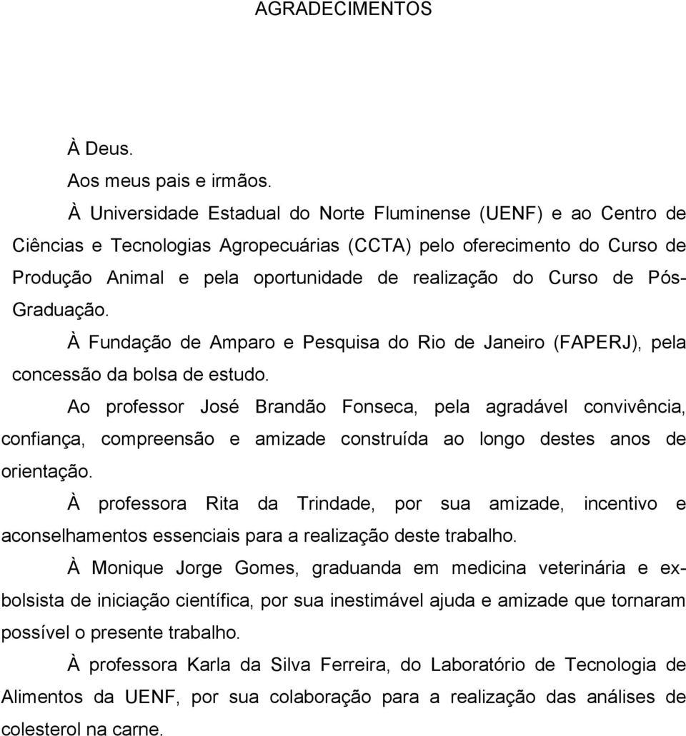 de Pós- Graduação. À Fundação de Amparo e Pesquisa do Rio de Janeiro (FAPERJ), pela concessão da bolsa de estudo.