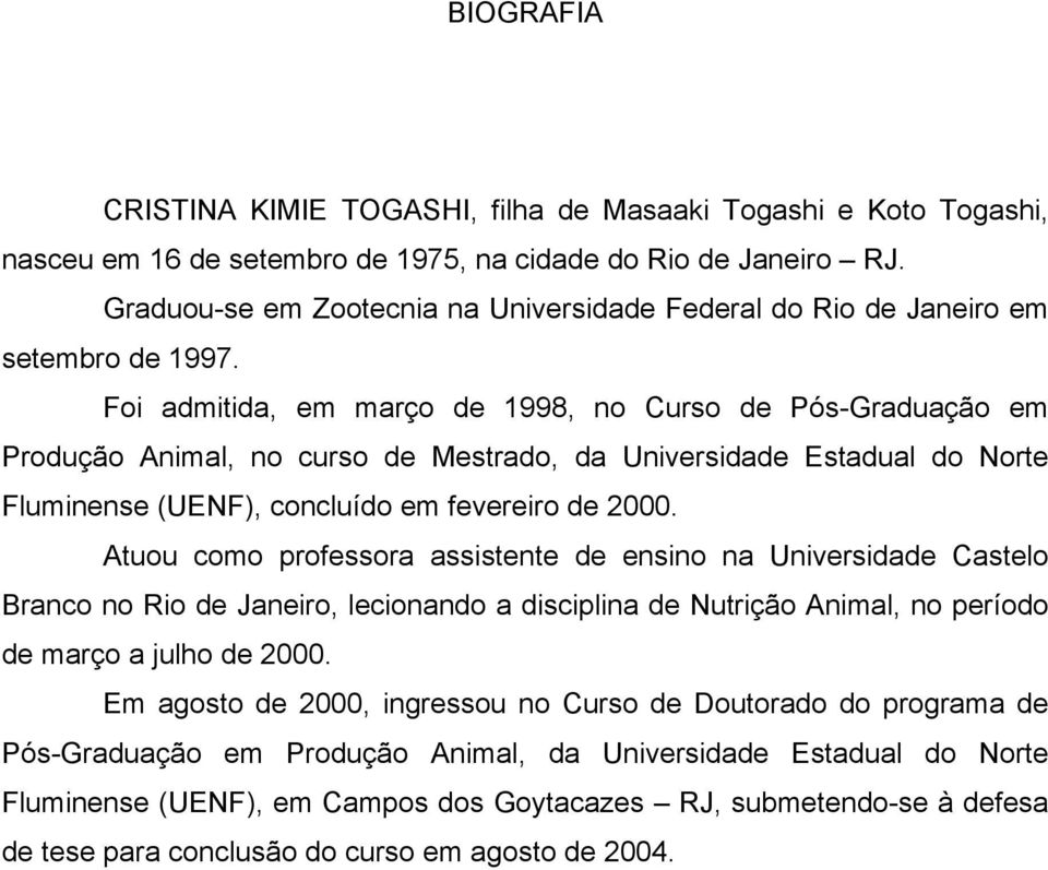 Foi admitida, em março de 1998, no Curso de Pós-Graduação em Produção Animal, no curso de Mestrado, da Universidade Estadual do Norte Fluminense (UENF), concluído em fevereiro de 2000.