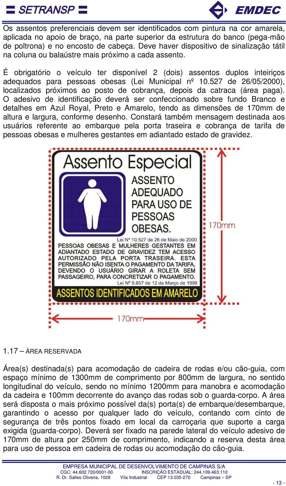 É obrigatório o veículo ter disponível 2 (dois) assentos duplos inteiriços adequados para pessoas obesas (Lei Municipal nº 10.