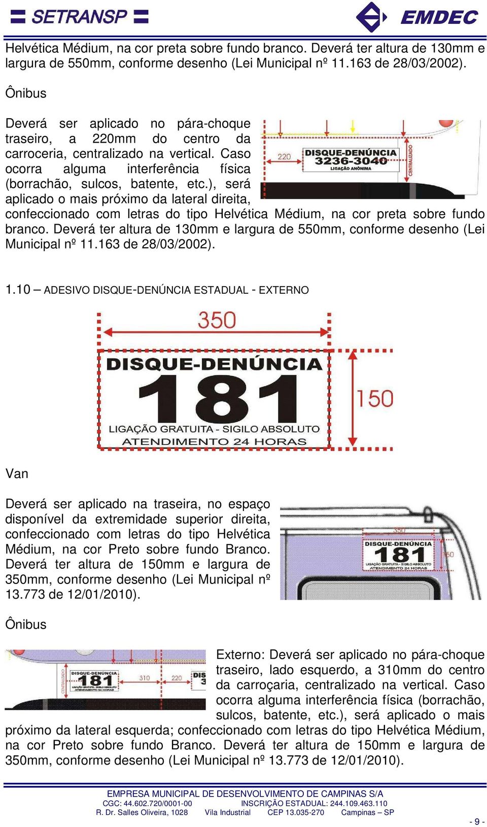 ), será aplicado o mais próximo da lateral direita, confeccionado com letras do tipo  1.