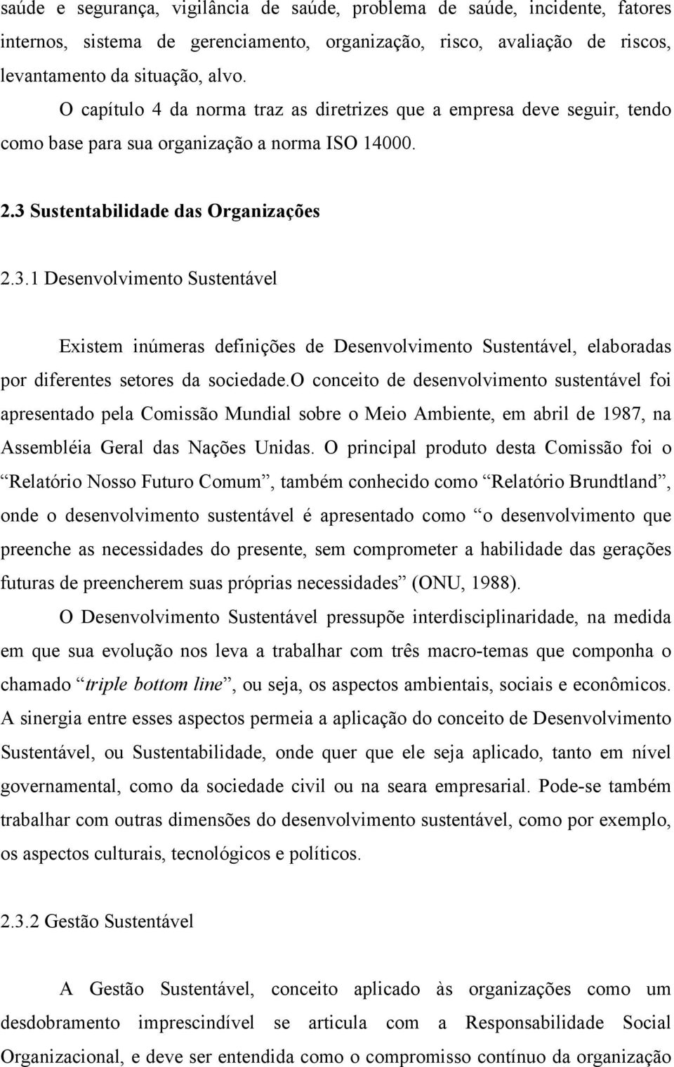 Sustentabilidade das Organizações 2.3.1 Desenvolvimento Sustentável Existem inúmeras definições de Desenvolvimento Sustentável, elaboradas por diferentes setores da sociedade.