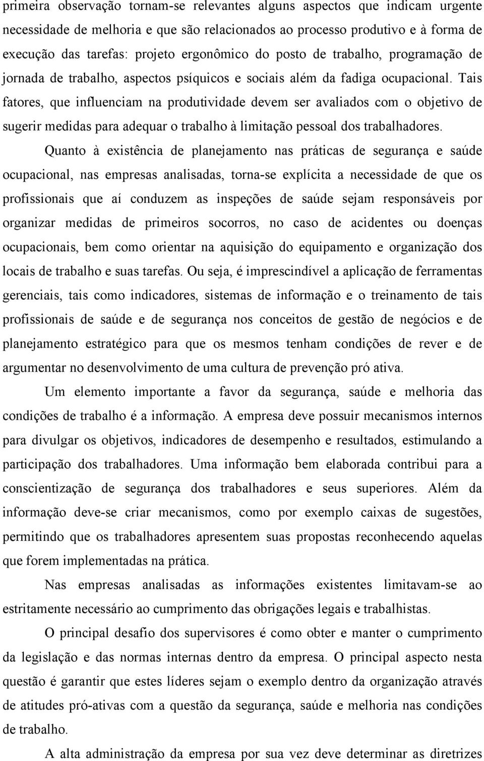 Tais fatores, que influenciam na produtividade devem ser avaliados com o objetivo de sugerir medidas para adequar o trabalho à limitação pessoal dos trabalhadores.