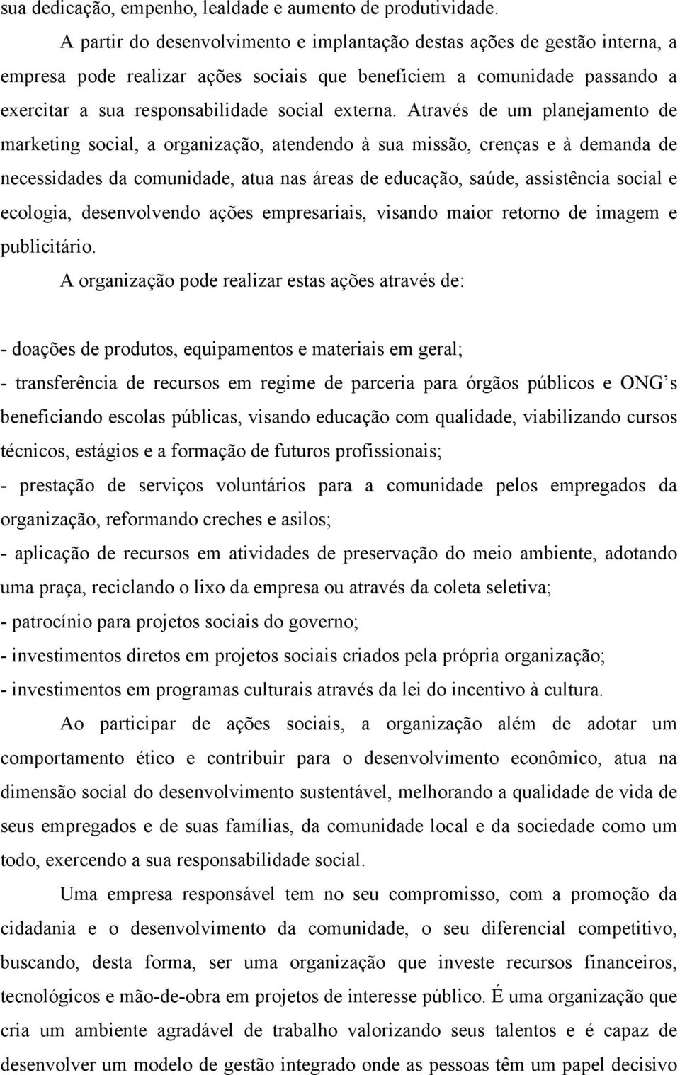 Através de um planejamento de marketing social, a organização, atendendo à sua missão, crenças e à demanda de necessidades da comunidade, atua nas áreas de educação, saúde, assistência social e