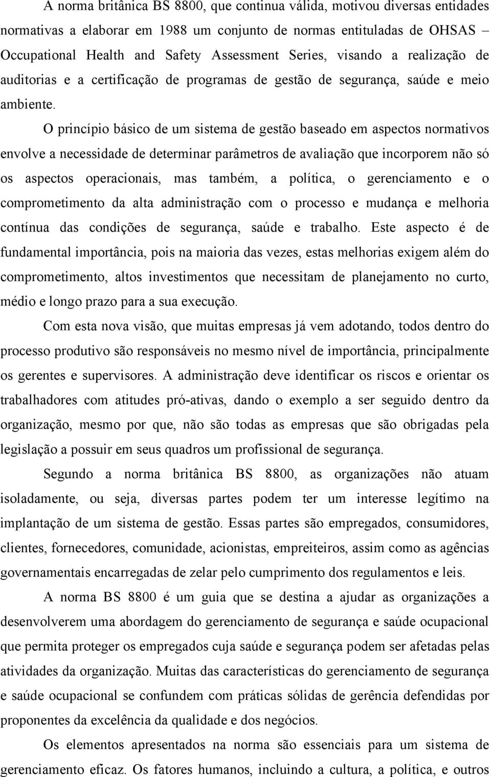 O princípio básico de um sistema de gestão baseado em aspectos normativos envolve a necessidade de determinar parâmetros de avaliação que incorporem não só os aspectos operacionais, mas também, a