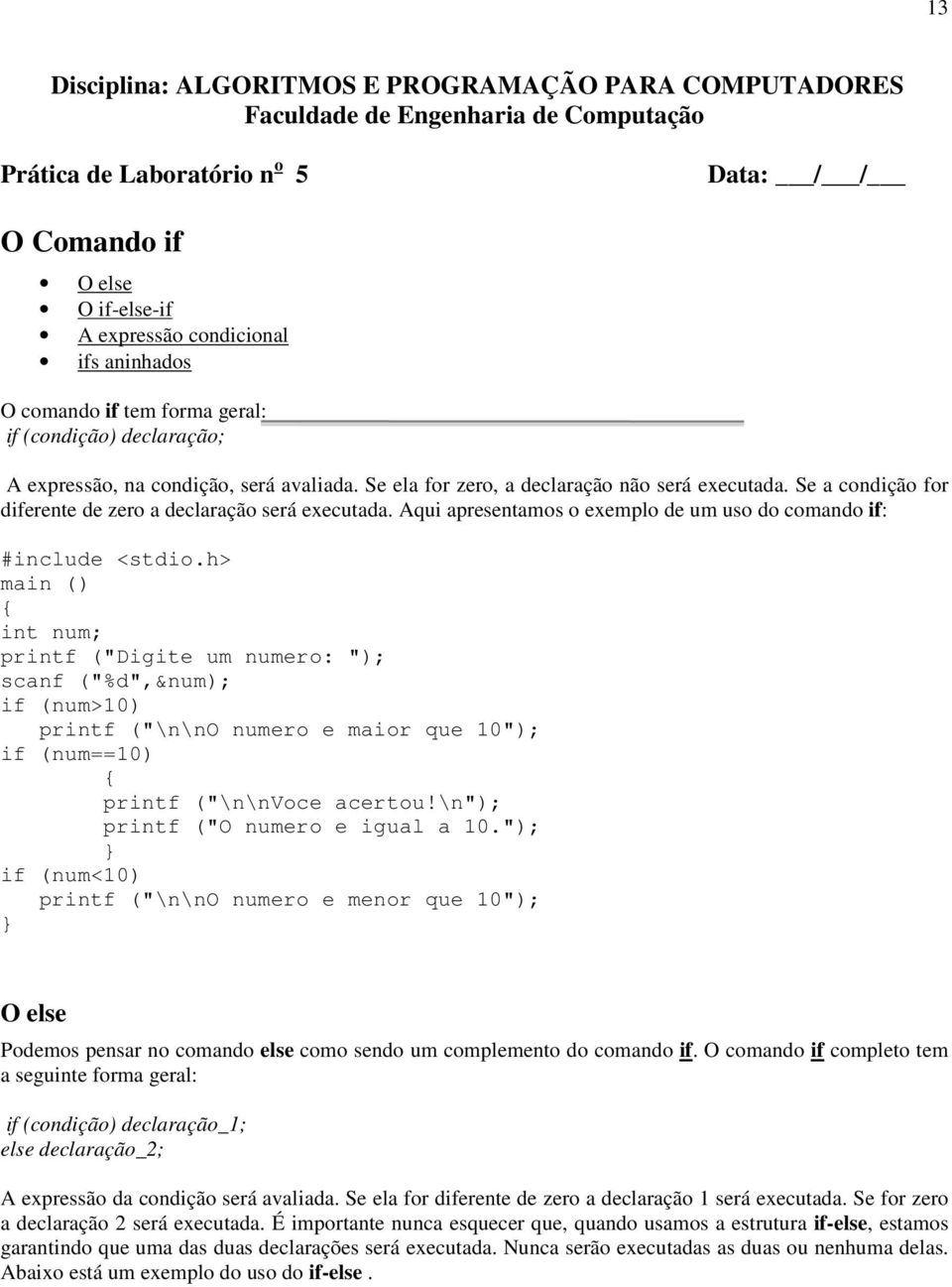 Se a condição for diferente de zero a declaração será executada.