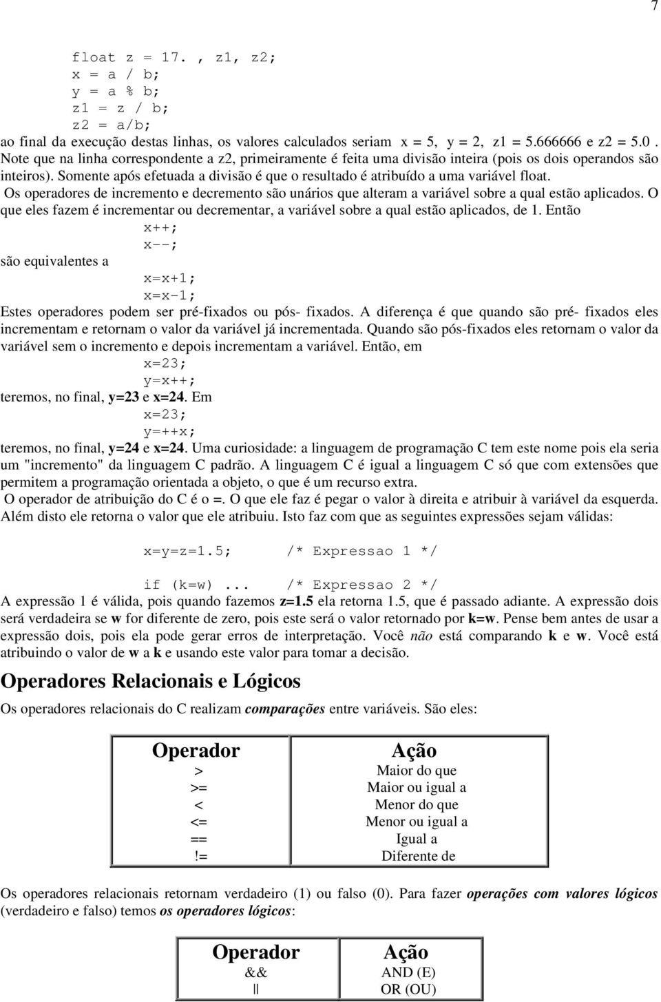 Somente após efetuada a divisão é que o resultado é atribuído a uma variável float. Os operadores de incremento e decremento são unários que alteram a variável sobre a qual estão aplicados.