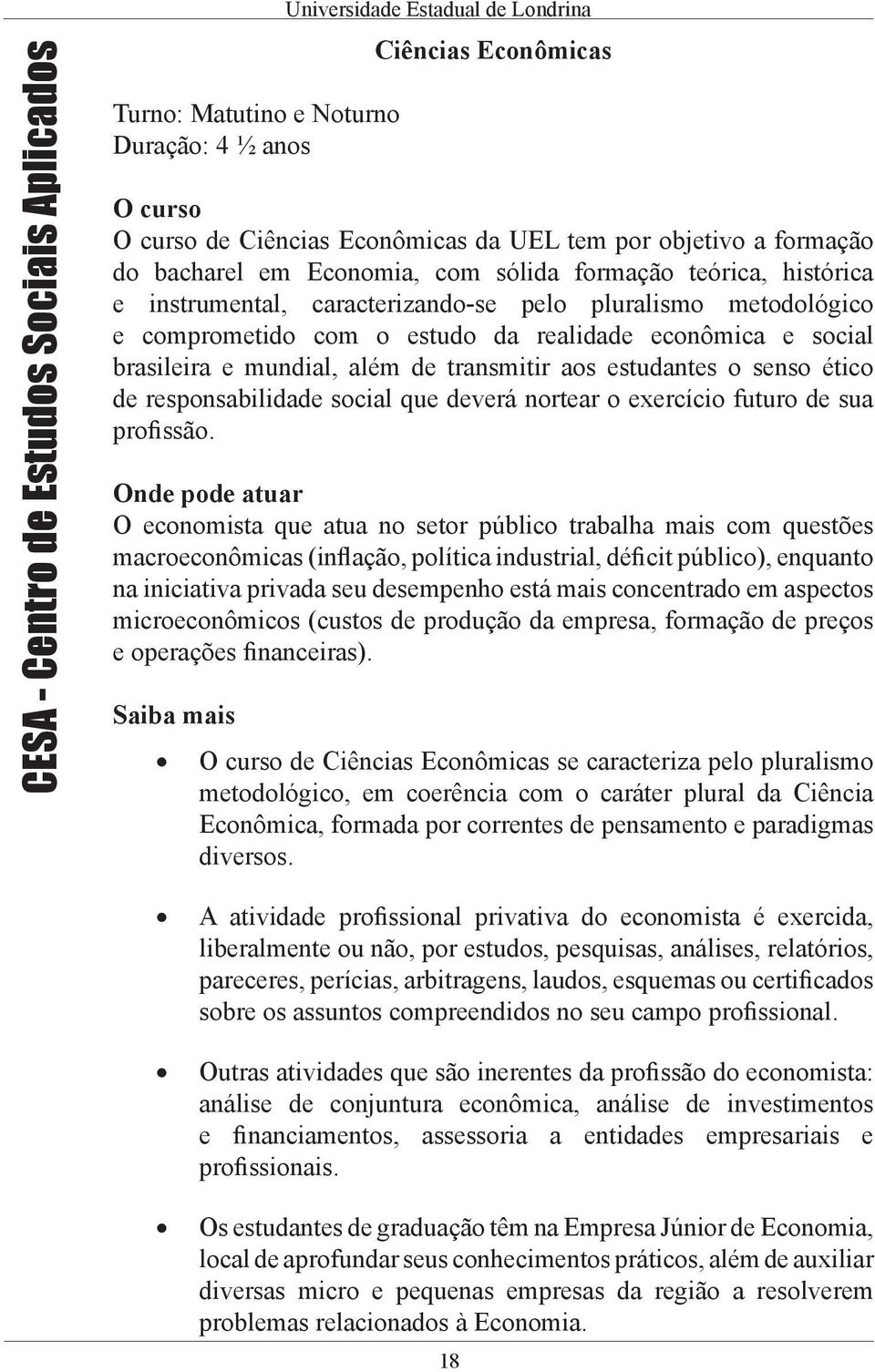 aos estudantes o senso ético de responsabilidade social que deverá nortear o exercício futuro de sua profissão.