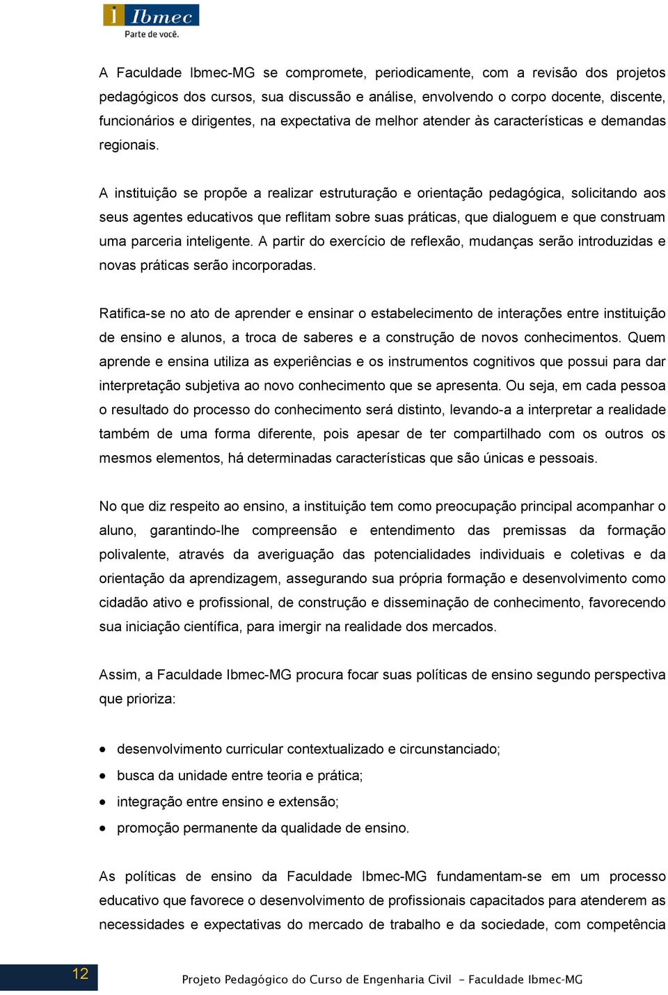 A instituição se propõe a realizar estruturação e orientação pedagógica, solicitando aos seus agentes educativos que reflitam sobre suas práticas, que dialoguem e que construam uma parceria