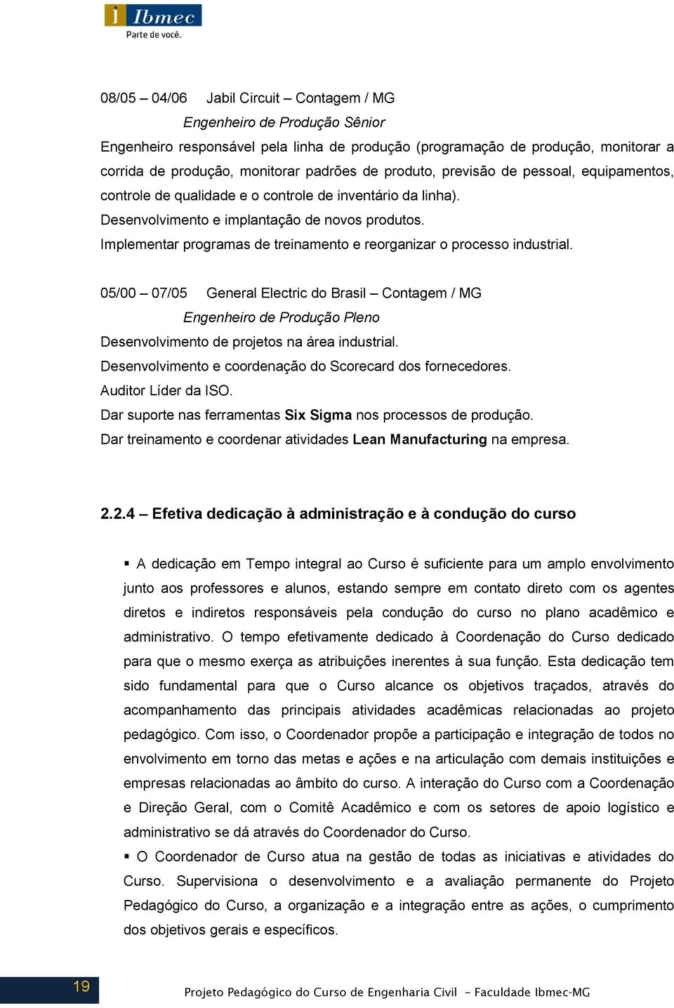 Implementar programas de treinamento e reorganizar o processo industrial.