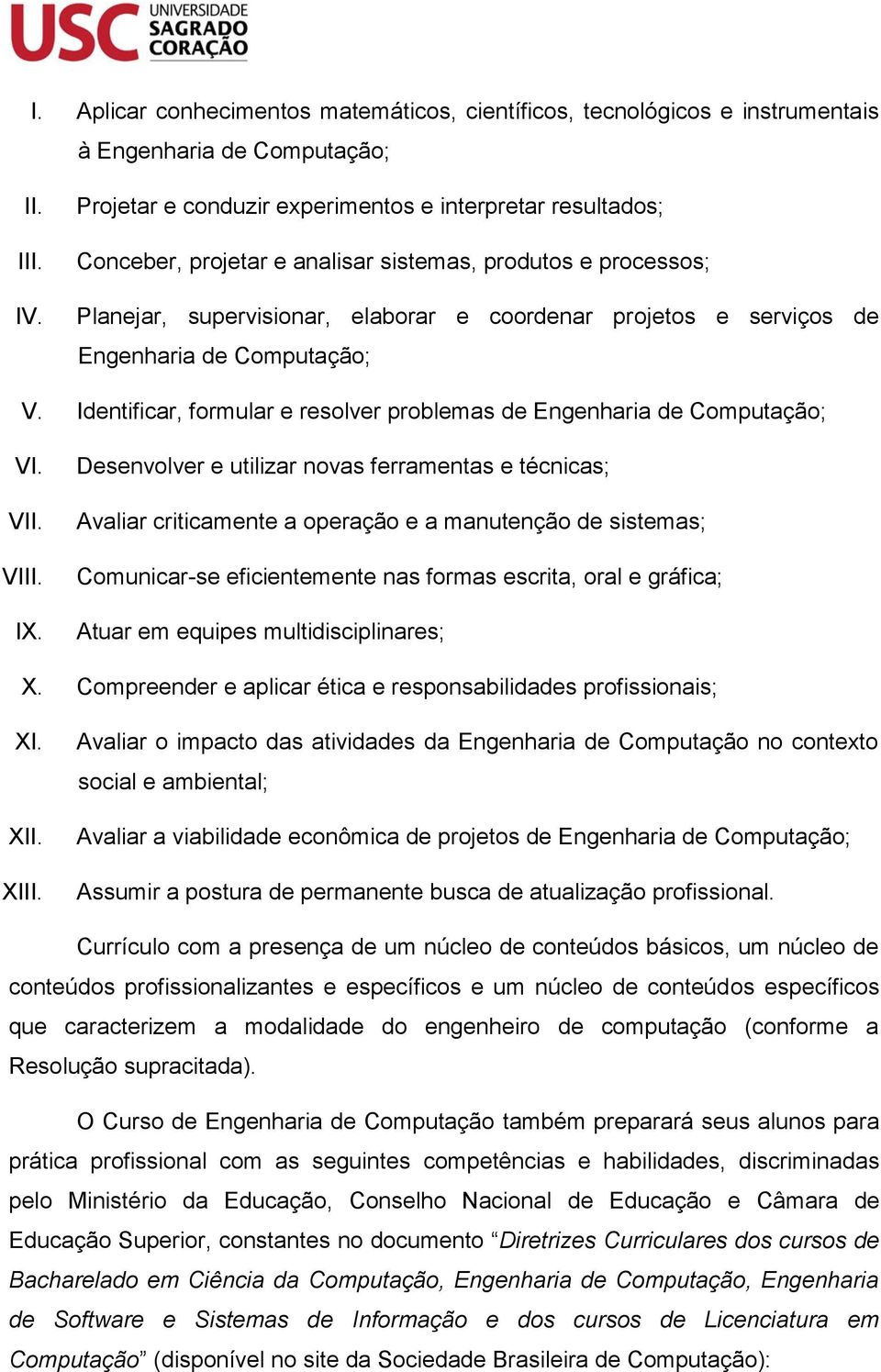 Engenharia de Computação; V. Identificar, formular e resolver problemas de Engenharia de Computação; VI. VII. VIII. IX.