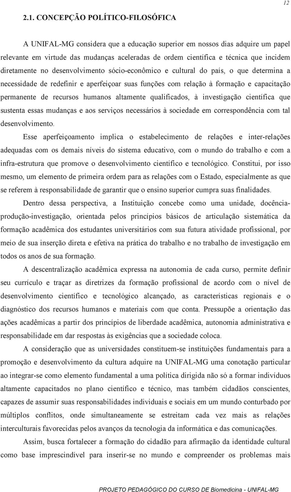 recursos humanos altamente qualificados, à investigação científica que sustenta essas mudanças e aos serviços necessários à sociedade em correspondência com tal desenvolvimento.