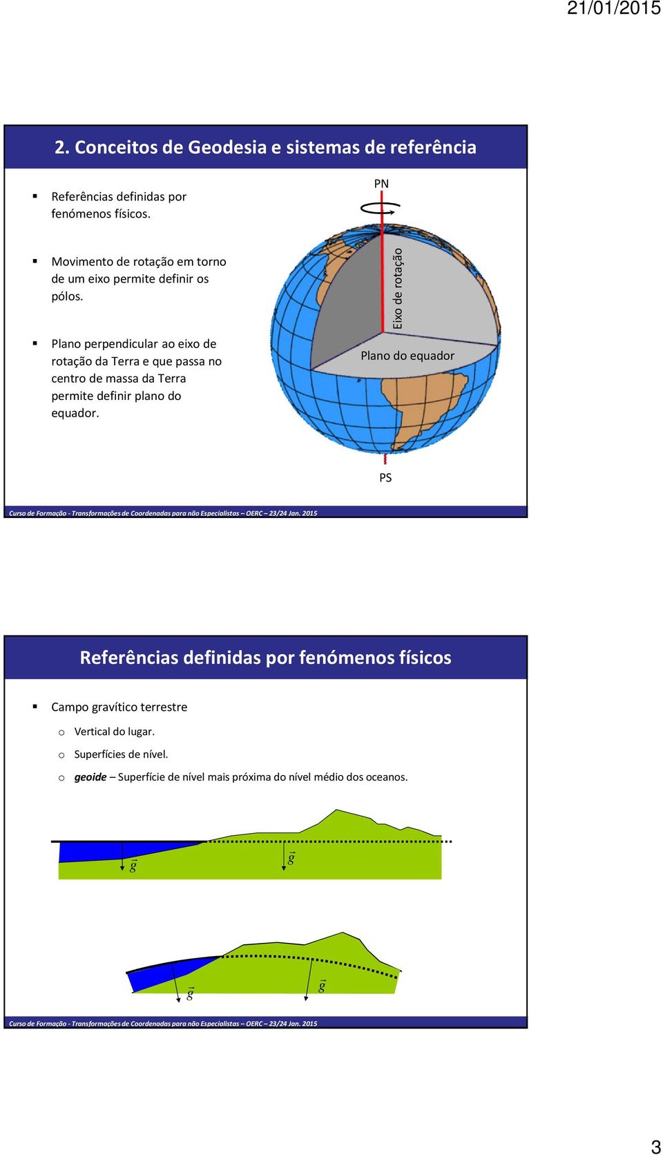 Plano perpendicular ao eixo de rotação da Terra e que passa no centro de massa da Terra permite definir plano do equador.