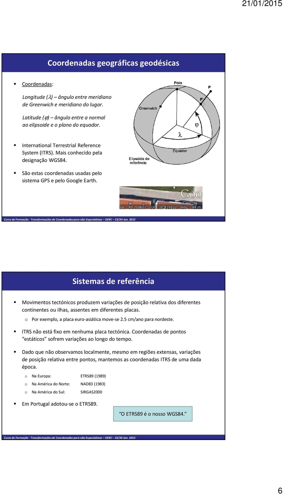 Sistemas de referência Movimentos tectónicos produzem variações de posição relativa dos diferentes continentes ou ilhas, assentes em diferentes placas. o Por exemplo, a placa euro-asiática move-se 2.