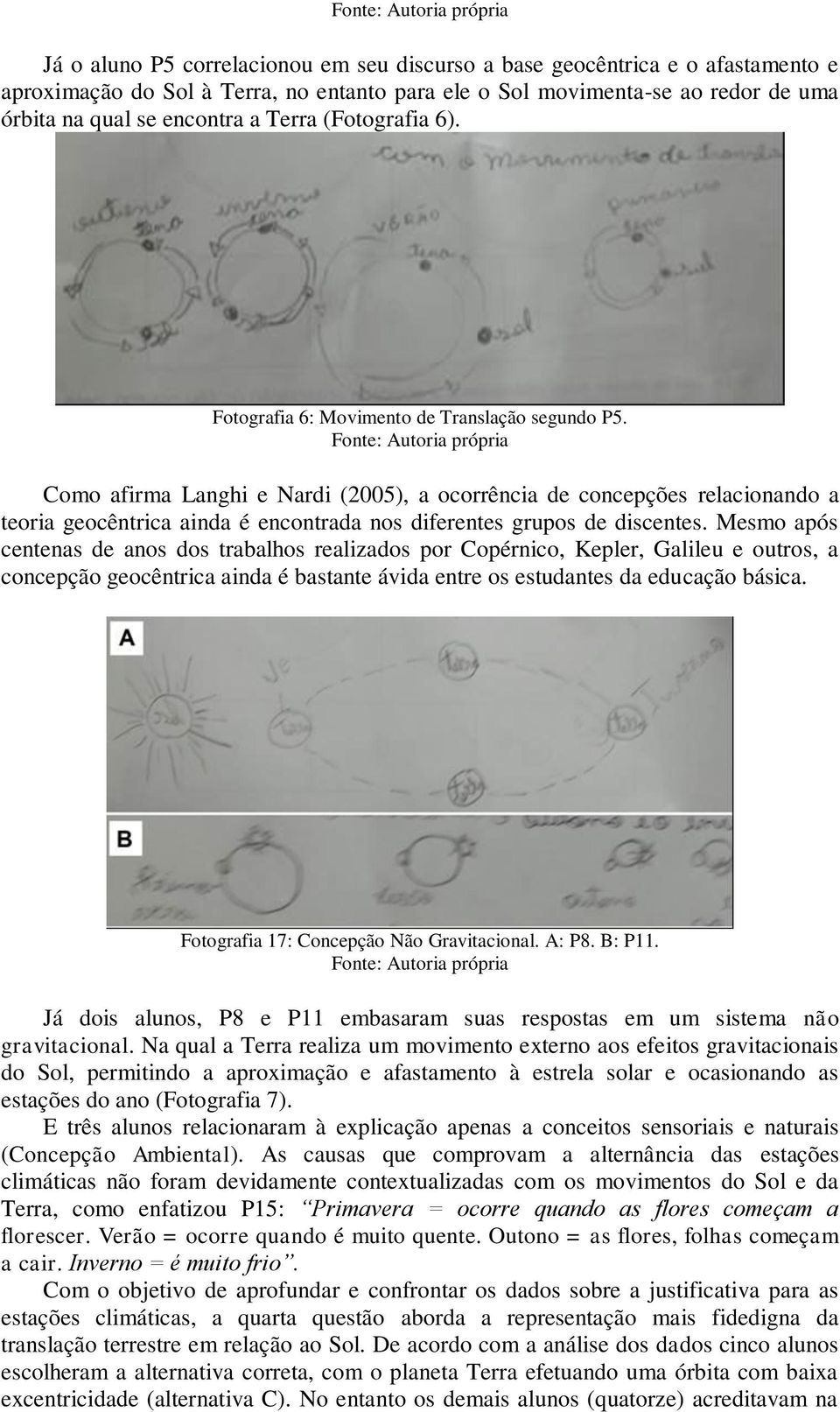 Fonte: Autoria própria Como afirma Langhi e Nardi (2005), a ocorrência de concepções relacionando a teoria geocêntrica ainda é encontrada nos diferentes grupos de discentes.