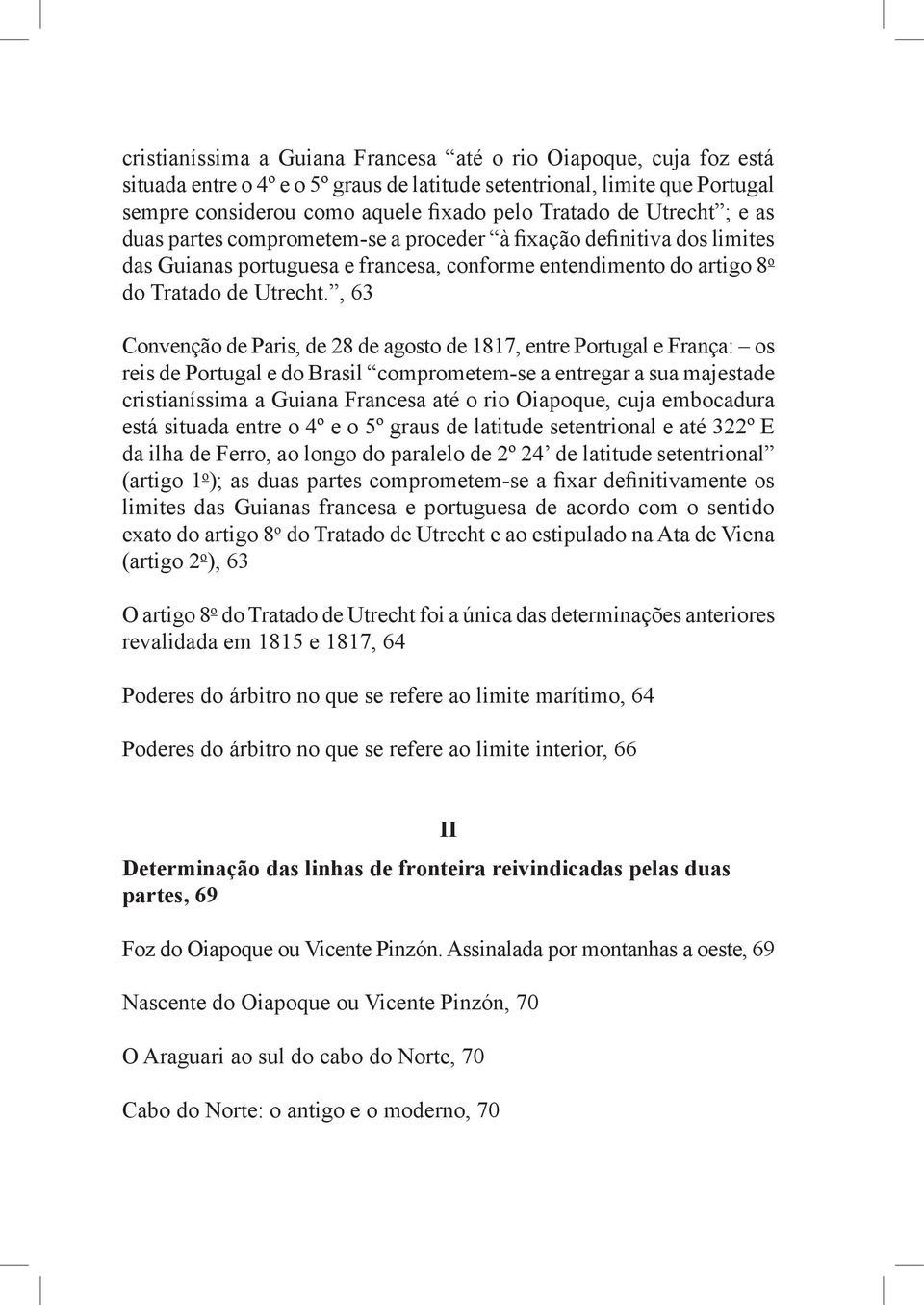 , 63 Convenção de Paris, de 28 de agosto de 1817, entre Portugal e França: os reis de Portugal e do Brasil comprometem-se a entregar a sua majestade cristianíssima a Guiana Francesa até o rio