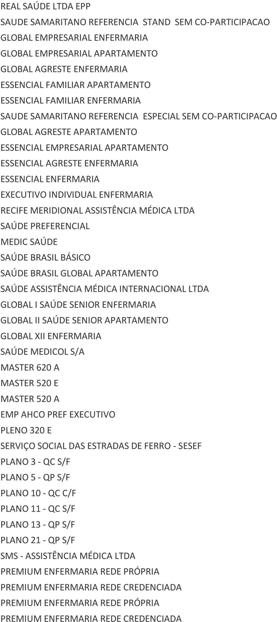 EXECUTIVO INDIVIDUAL ENFERMARIA RECIFE MERIDIONAL ASSISTÊNCIA MÉDICA LTDA SAÚDE PREFERENCIAL MEDIC SAÚDE SAÚDE BRASIL BÁSICO SAÚDE BRASIL GLOBAL APARTAMENTO SAÚDE ASSISTÊNCIA MÉDICA INTERNACIONAL