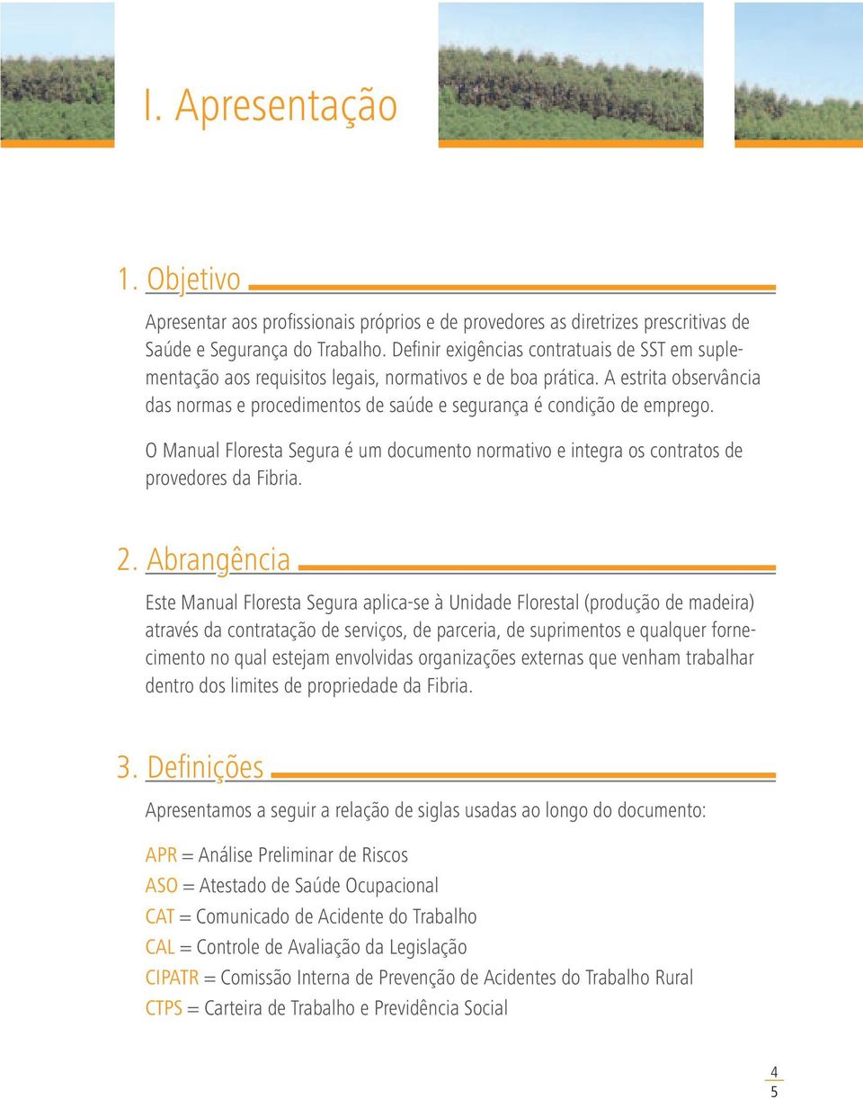 O Manual Floresta Segura é um documento normativo e integra os contratos de provedores da Fibria. 2.