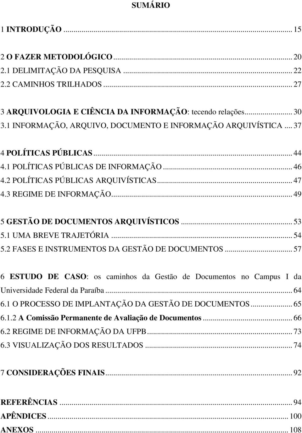 3 REGIME DE INFORMAÇÃO... 49 5 GESTÃO DE DOCUMENTOS ARQUIVÍSTICOS... 53 5.1 UMA BREVE TRAJETÓRIA... 54 5.2 FASES E INSTRUMENTOS DA GESTÃO DE DOCUMENTOS.