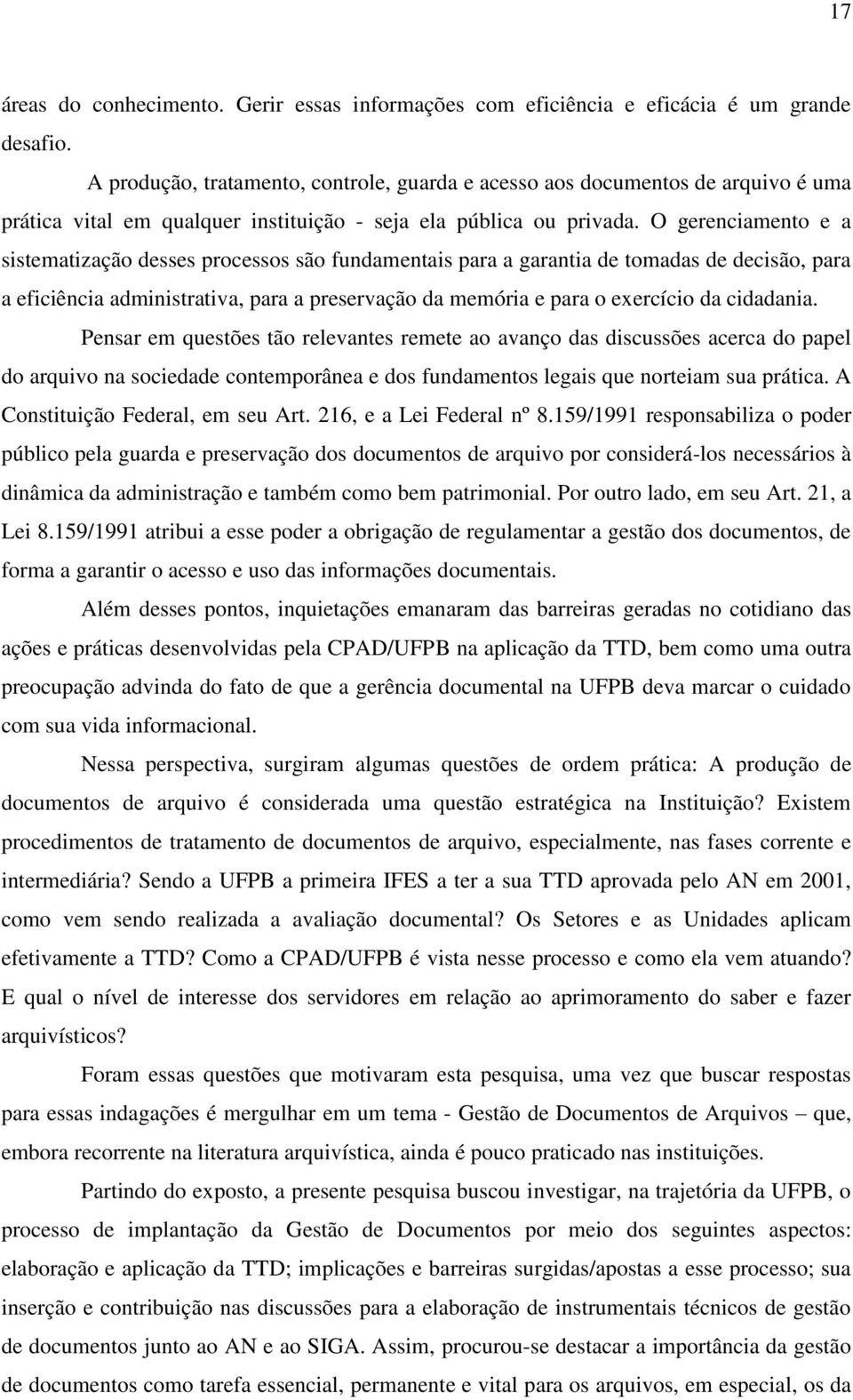 O gerenciamento e a sistematização desses processos são fundamentais para a garantia de tomadas de decisão, para a eficiência administrativa, para a preservação da memória e para o exercício da