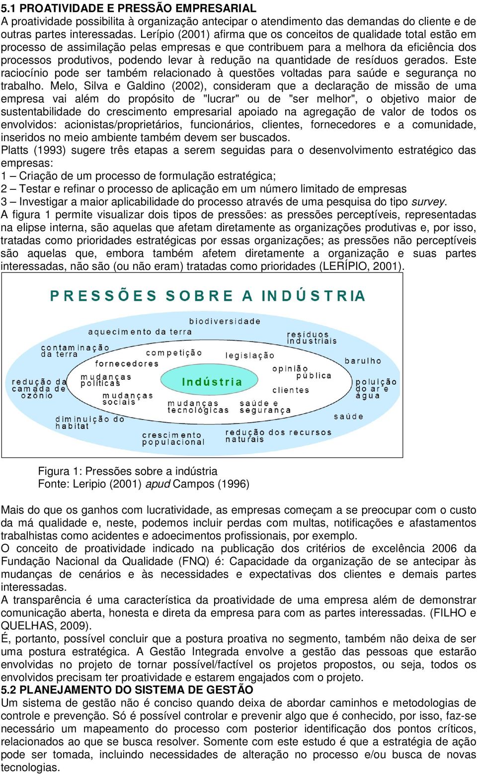 redução na quantidade de resíduos gerados. Este raciocínio pode ser também relacionado à questões voltadas para saúde e segurança no trabalho.