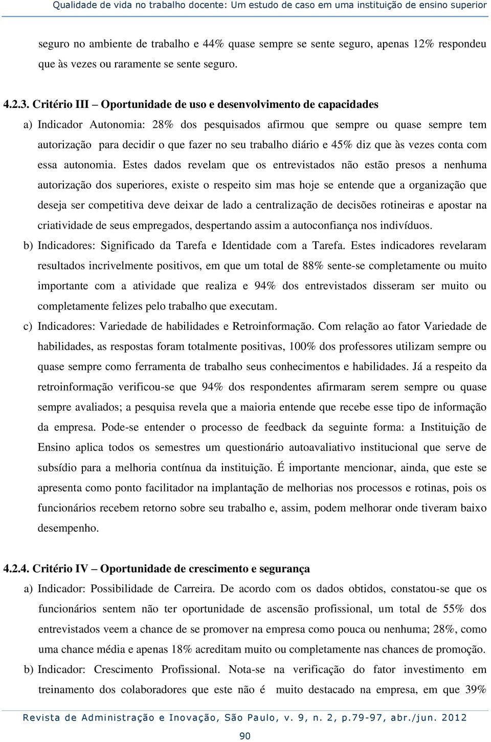 Critério III Oportunidade de uso e desenvolvimento de capacidades a) Indicador Autonomia: 28% dos pesquisados afirmou que sempre ou quase sempre tem autorização para decidir o que fazer no seu