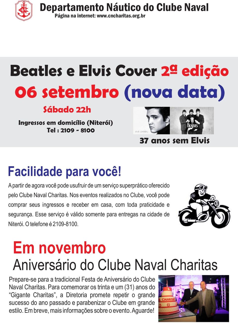 Nos eventos realizados no Clube, você pode comprar seus ingressos e receber em casa, com toda praticidade e segurança. Esse serviço é válido somente para entregas na cidade de Niterói.