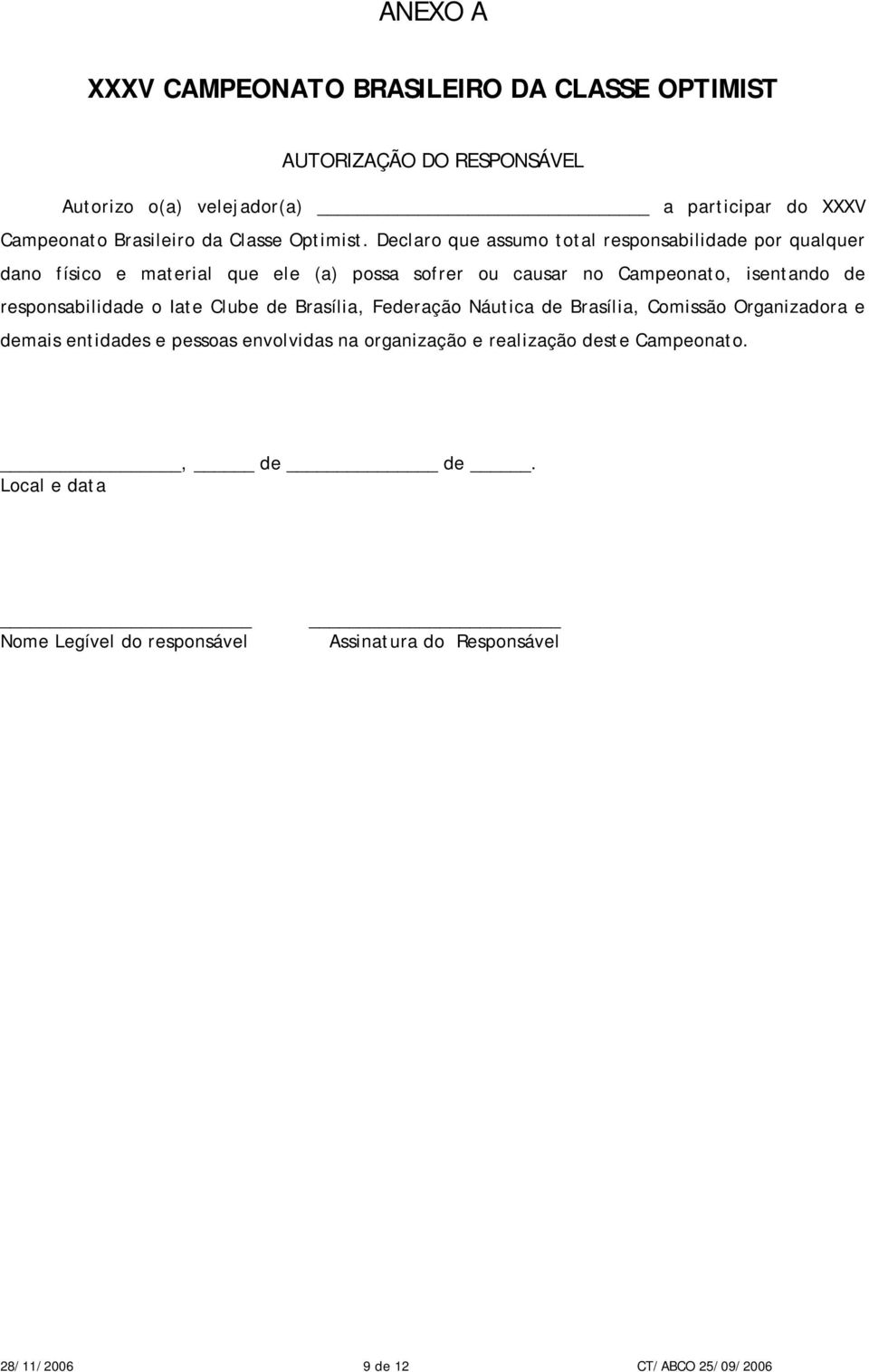 Declaro que assumo total responsabilidade por qualquer dano físico e material que ele (a) possa sofrer ou causar no Campeonato, isentando de