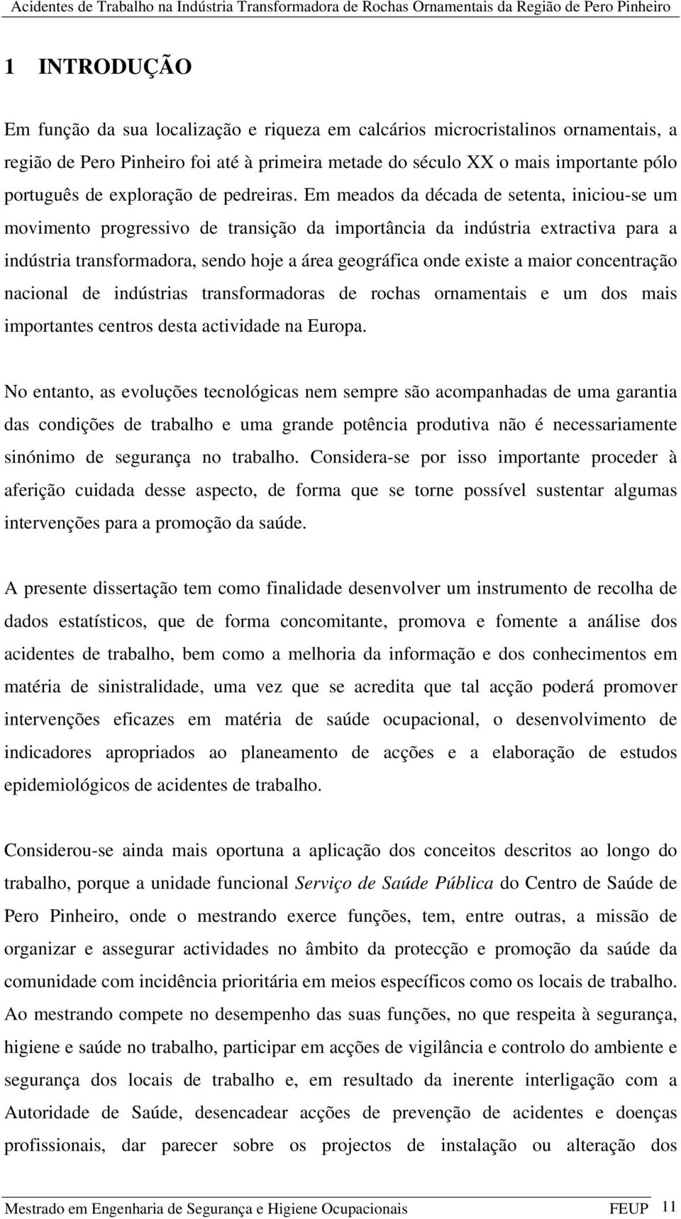 Em meados da década de setenta, iniciou-se um movimento progressivo de transição da importância da indústria extractiva para a indústria transformadora, sendo hoje a área geográfica onde existe a