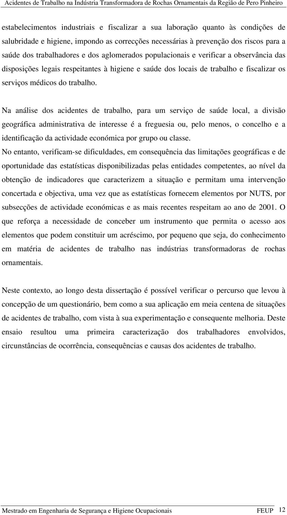 Na análise dos acidentes de trabalho, para um serviço de saúde local, a divisão geográfica administrativa de interesse é a freguesia ou, pelo menos, o concelho e a identificação da actividade