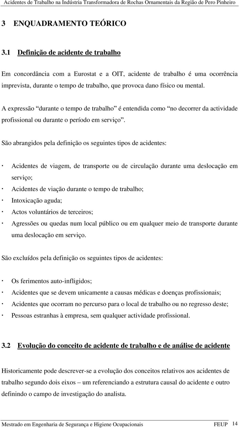 A expressão durante o tempo de trabalho é entendida como no decorrer da actividade profissional ou durante o período em serviço.