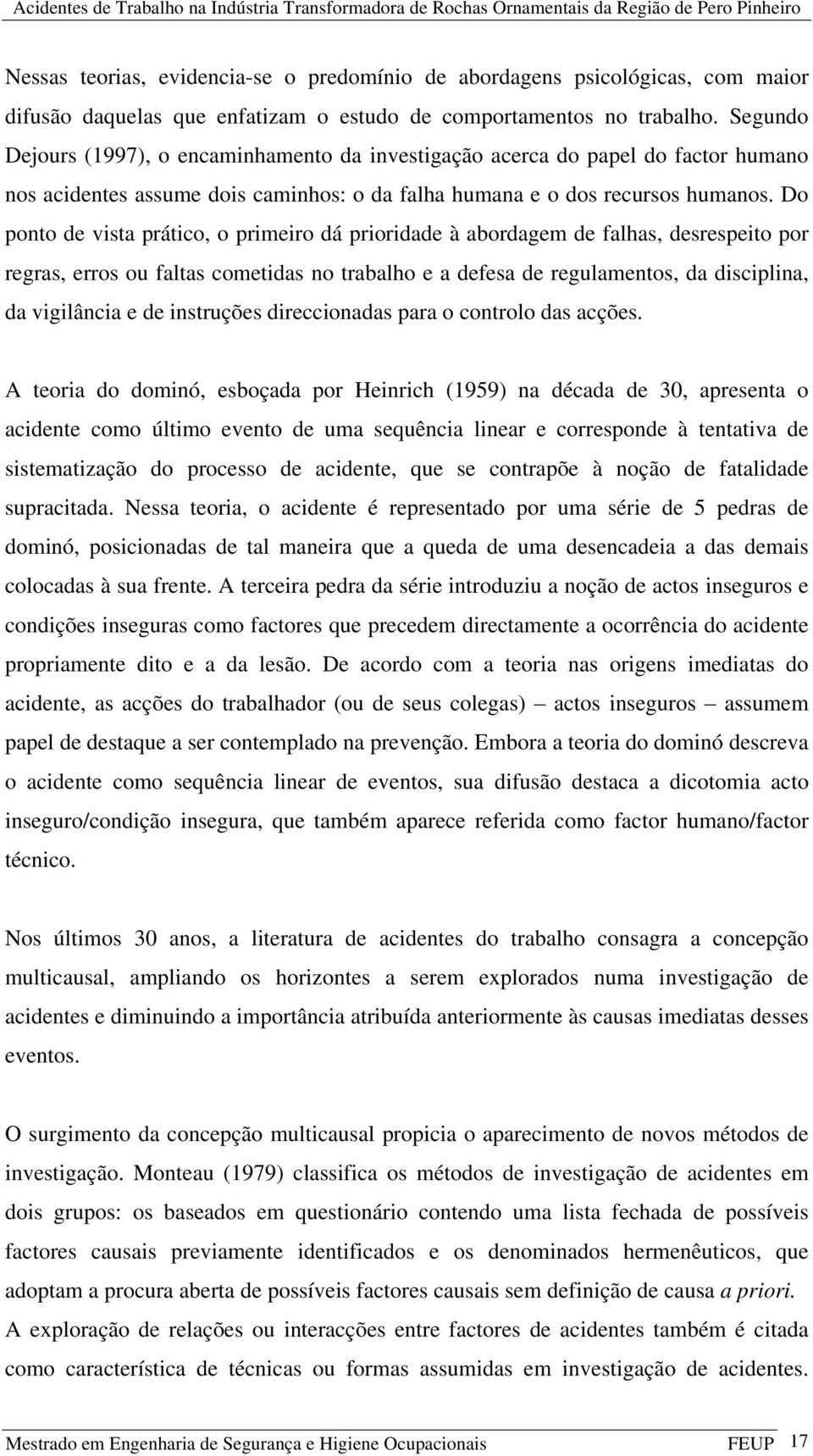 Do ponto de vista prático, o primeiro dá prioridade à abordagem de falhas, desrespeito por regras, erros ou faltas cometidas no trabalho e a defesa de regulamentos, da disciplina, da vigilância e de