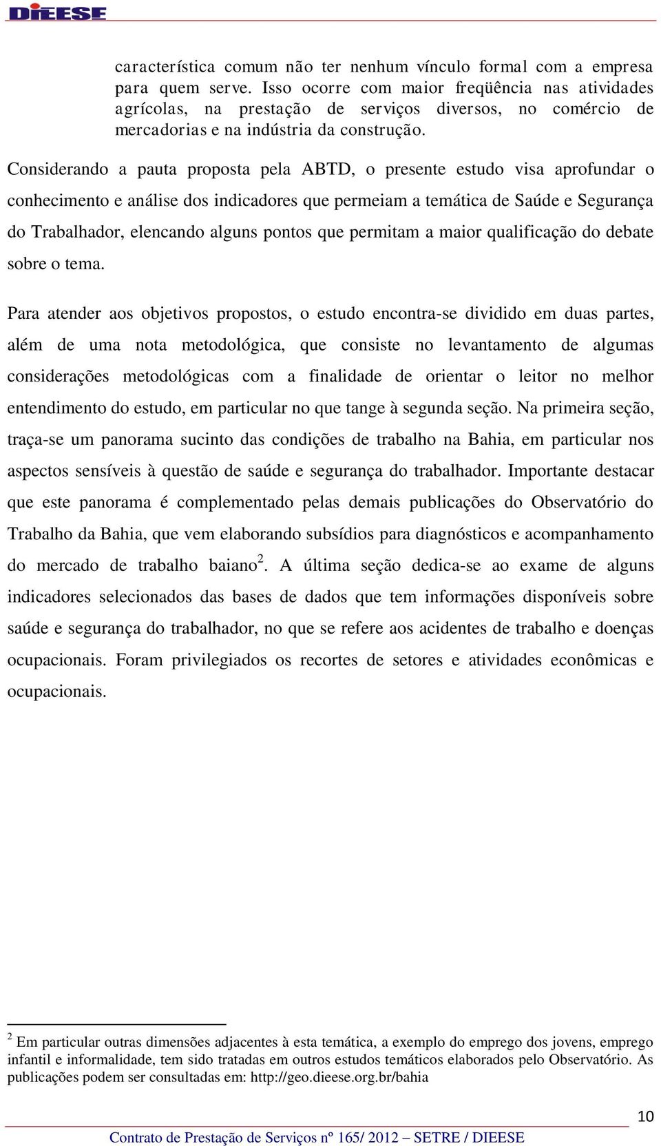 Considerando a pauta proposta pela ABTD, o presente estudo visa aprofundar o conhecimento e análise dos indicadores que permeiam a temática de Saúde e Segurança do Trabalhador, elencando alguns