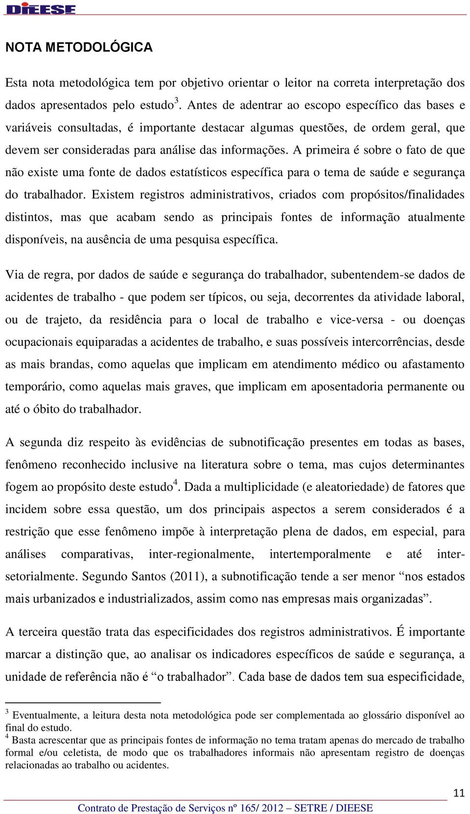 A primeira é sobre o fato de que não existe uma fonte de dados estatísticos específica para o tema de saúde e segurança do trabalhador.