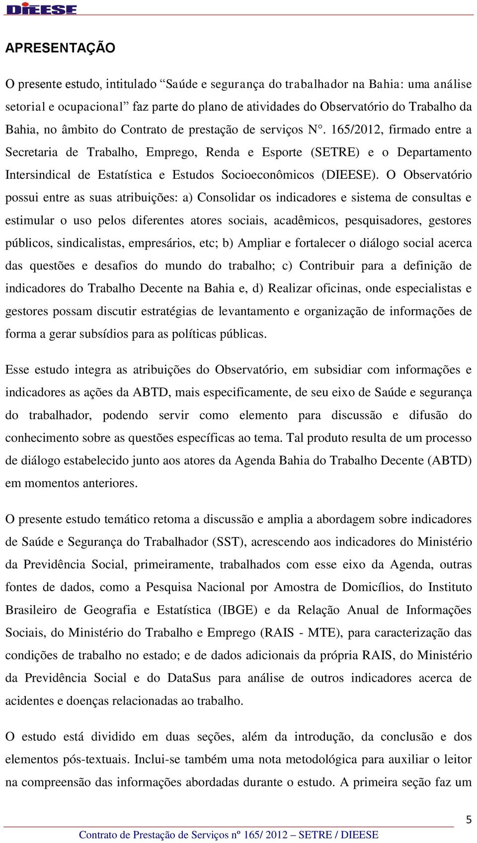 165/2012, firmado entre a Secretaria de Trabalho, Emprego, Renda e Esporte (SETRE) e o Departamento Intersindical de Estatística e Estudos Socioeconômicos (DIEESE).